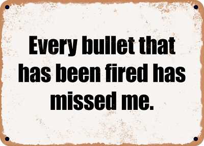 METAL SIGN - Every bullet that has been fired has missed me.