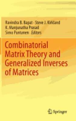 Combinatorial Matrix Theory and Generalized Inverses of Matrices by Bapat: New