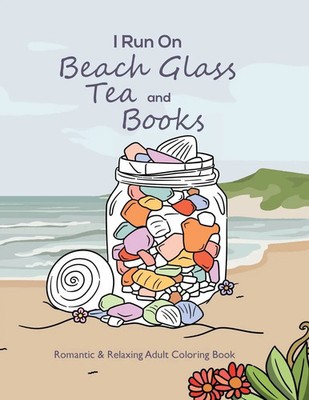I Run On Beach Glass, Tea and Books | Romantic & Relaxing Adult Coloring Book