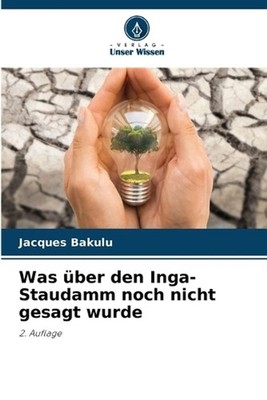 Was ber den Inga-Staudamm noch nicht gesagt wurde by Jacques Bakulu (German) Pap