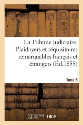 La Tribune Judiciaire: Recueil Des Plaidoyers Et R?quisitoires Les Plus Remarqua
