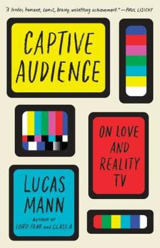 Captive Audience: On Love and Reality TV by Lucas Mann: Used