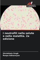 Shrinkhala Singh (U. A.) | I Neutrofili Nella Salute E Nella Malattia. 2A...