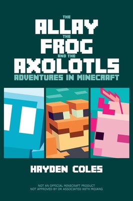 The Allay the Frog and the Axolotls Adventures in Minecraft Hayden Coles Buch