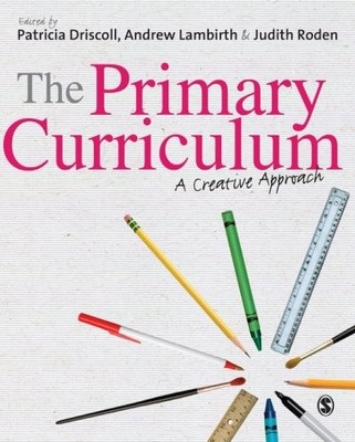 The Primary Curriculum: A Creative Approach,Patricia Driscoll, A