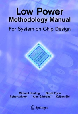 Low Power Methodology Manual: For System-on-Chip Design (Integrated Circuits...