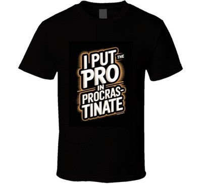 I-put-the-pro-in-procrastinate-bold-typo T Shirt