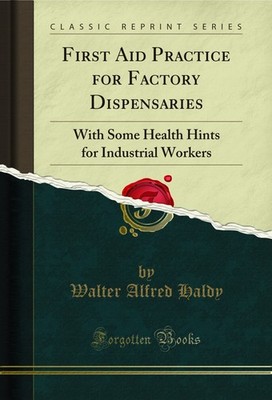 First Aid Practice for Factory Dispensaries (Classic Reprint)