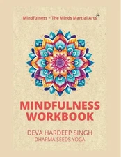 Mindfulness The Minds Martial Arts(TM) Mindfulness Workbook by Deva Hardeep Sing