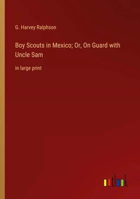 G. Harvey Ralphson | Boy Scouts in Mexico; Or, On Guard with Uncle Sam | Buch