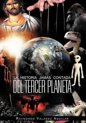 La Historia Jam S Contada del Tercer Planeta by Raymundo Valadez Aguilar (Spanis