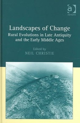 Landscapes of Change : Rural Evolutions in Late Antiquity and the Early Middl...