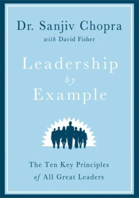 Leadership By Example: The Ten Key Principles Of A - Chopra, Sanj