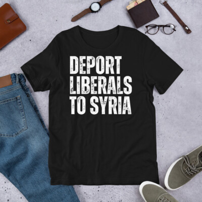 Deport Liberals to Syria Conservative Republican Anti Democrat t-shirt