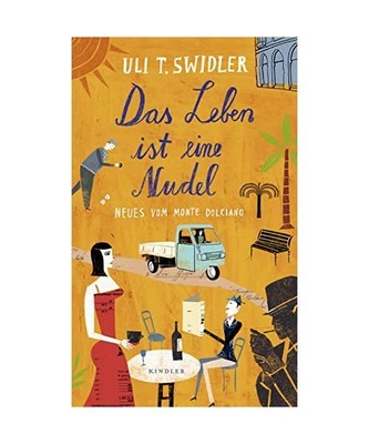 Das Leben ist eine Nudel: Neues vom Monte Dolciano, Uli T. Swidler