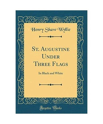 St. Augustine Under Three Flags: In Black and White [Classic Reprint]: In Black 