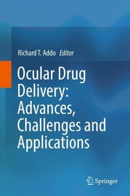 Ocular Drug Delivery: Advances, Challenges and Applications Richard T. Addo