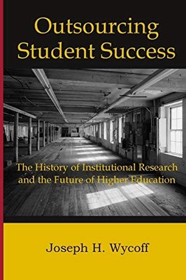 Outsourcing Student Success: The History of Institutional Research and the F...