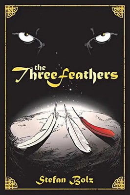 The Three Feathers: The Magnificent Journey of Joshua Aylong: 1 - Bolz, Stefan