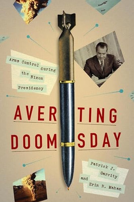 Averting Doomsday: Arms Control During the Nixon Presid -  NEW Erin R. Mahan,  2