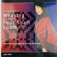 The Ashford Book of Weaving for the Four Shaft Loom Rev Ed. by Anne Field 2007
