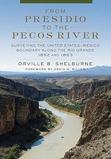Vom Presidio zum Pecos River: Vermessung der Grenze zwischen den Vereinigten Staaten und Mexiko...