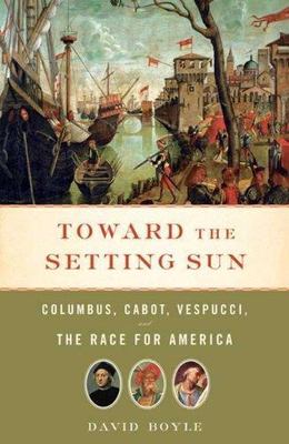 Toward the Setting Sun : Columbus, Cabot, Vespucci, and the Race for America...