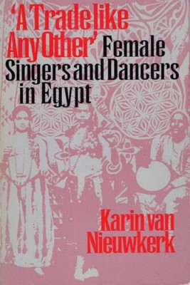 A Trade like Any Other: Female Singers and Dancers in Egypt - VERY GOOD