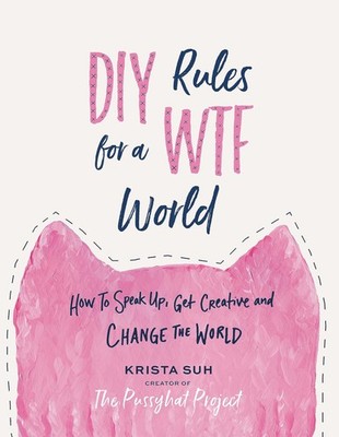 DIY Rules for a WTF World: How to Speak Up, Get Creative, and Change the Wor...