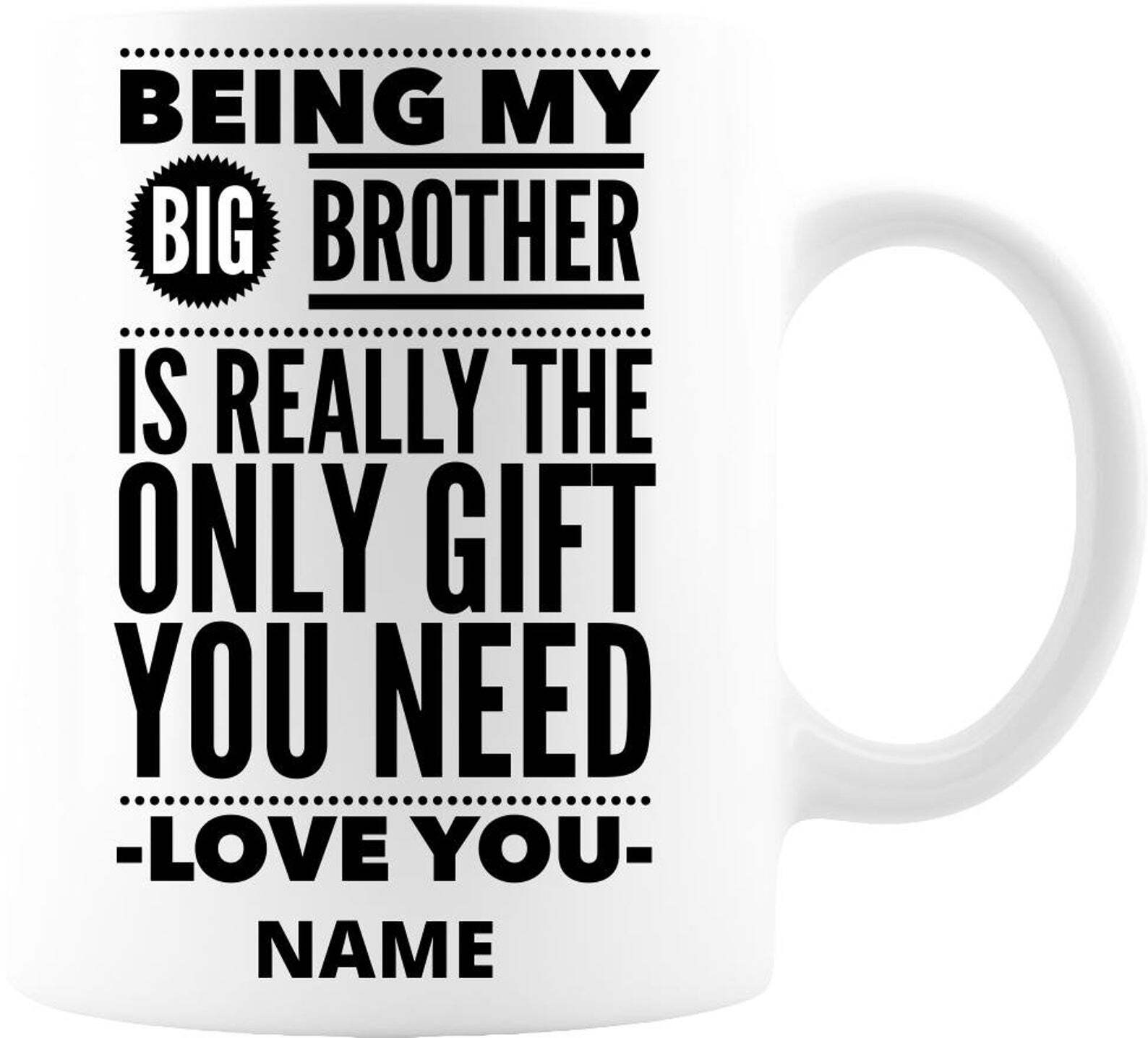 Being My Big Brother Is Really The Only Gift You Need. Fun Coffee Or Tea Mug