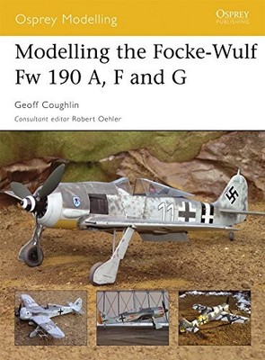 MODELLING THE FOCKE-WULF FW 190 A, F AND G (OSPREY By Geoff Coughlin *Excellent*