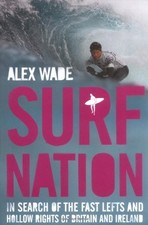 SURF NATION: IN SEARCH OF THE FAST LEFTS AND HOLLOW RIGHTS By Alex Wade *VG+*