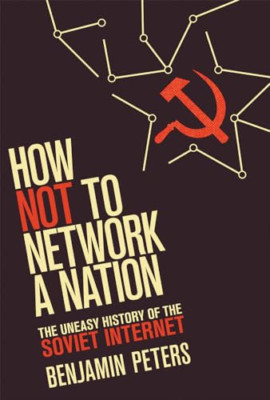 How Not to Network a Nation: The Uneasy History of the  - Paperback NEW Peters,