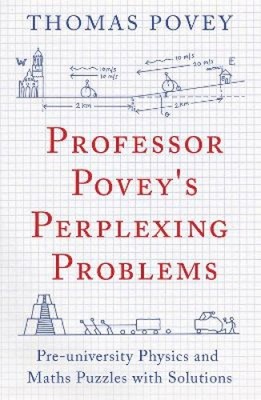 Professor Povey's Perplexing Problems: Pre-University Physics and Maths