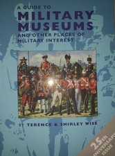 A Guide to Military Museums and Military Interest by Terence & Shirley Wise