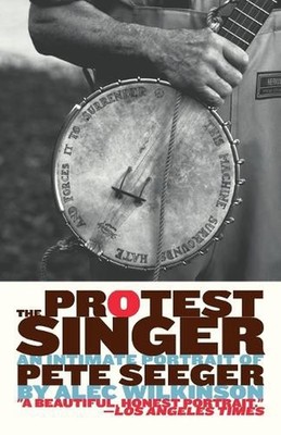 The Protest Singer: An Intimate Portrait of Pete Seeger by Alec Wilkinson (Engli