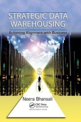 Strategisches Data Warehousing: Ausrichtung auf das Geschäft erreichen von Bhansali, Neera