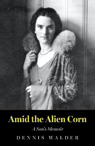 Amid the Alien Corn: A Son’s Memoir by Dennis Walder [Hardback]