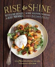 Rise and Shine: Better Breakfasts for Busy Mornings by Morford, Katie Sullivan