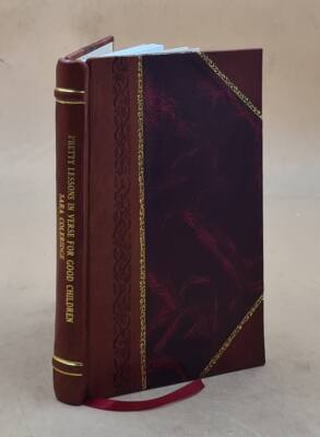 Pretty Lessons in Verse for Good Children With Some Lessons in L [Leather Bound]