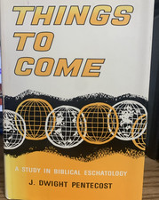 Things to Come: A Study in Biblical Eschatology by J. Dwight Pentecost HCDJ 1979