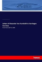 Letters Of Alexander Von Humboldt To Varnhagen Von Ense Alexander Von Humboldt