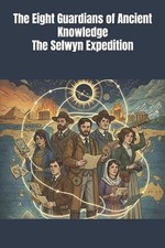 The Eight Guardians of Ancient Knowledge The Selwyn Expedition by Antonino DiMar