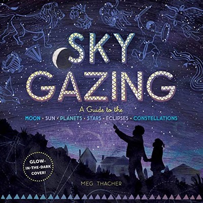 Sky Gazing: A Kid's Guide to the Moon, Sun, Planets, Stars, Eclipses and Cons...