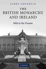 The British Monarchy and Ireland: 1800 to the Present by James Loughlin (Paperback, 2011)