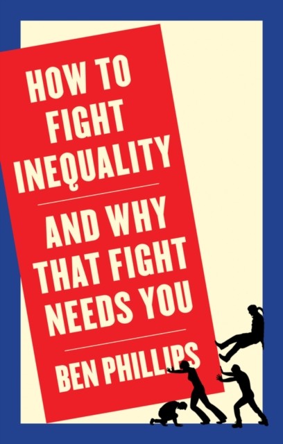 How to Fight Inequality – And Why That Fight Needs You Phillips Paperback
