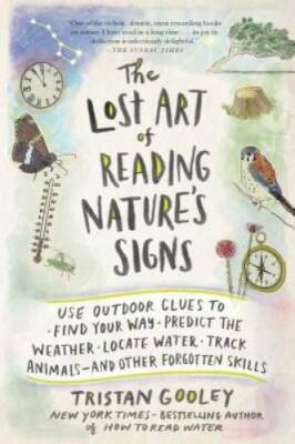 The Lost Art of Reading Nature's Signs: Use Outdoor Clues to Find Your Wa - GOOD