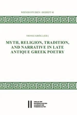 Myth, Religion, Tradition and Narrative in Late Antique Greek Poetry by Nicole K