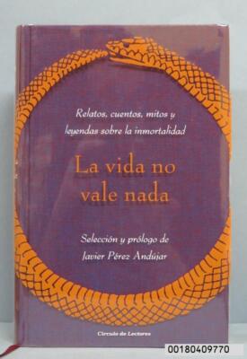 LA VIDA NO VALE NADA, RELATOS, CUENTOS, MITOS Y LEYENDAS SOBRE LA