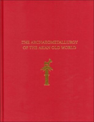 The Archaeometallurgy of the Asian Old World Pigott, Vincent C.